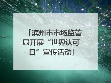 滨州市市场监管局开展“世界认可日”宣传活动