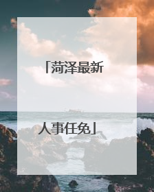 菏泽最新人事任免
