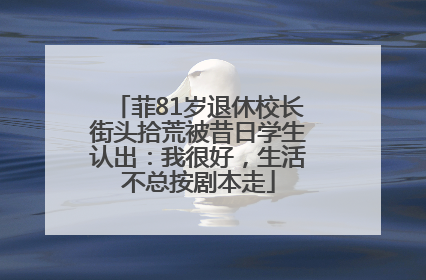 菲81岁退休校长街头拾荒被昔日学生认出：我很好，生活不总按剧本走