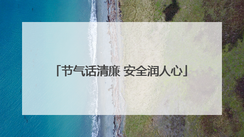 节气话清廉 安全润人心
