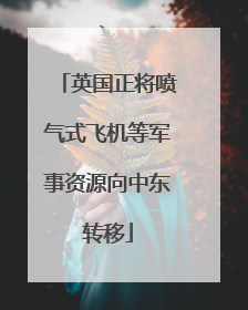 英国正将喷气式飞机等军事资源向中东转移
