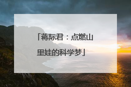 蒋际君：点燃山里娃的科学梦