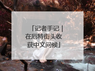 记者手记｜在厄特街头收获中文问候