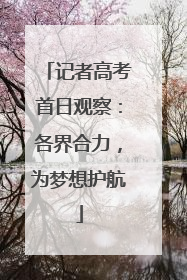 记者高考首日观察：各界合力，为梦想护航