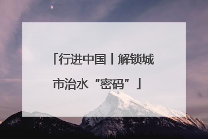 行进中国丨解锁城市治水“密码”