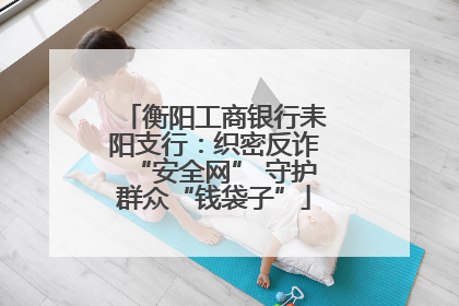 衡阳工商银行耒阳支行：织密反诈“安全网” 守护群众“钱袋子”