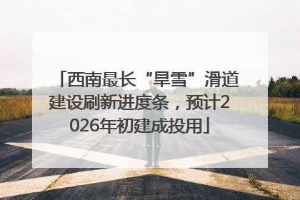 西南最长“旱雪”滑道建设刷新进度条，预计2026年初建成投用