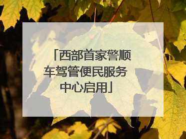 西部首家警顺车驾管便民服务中心启用