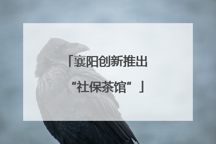 襄阳创新推出“社保茶馆”