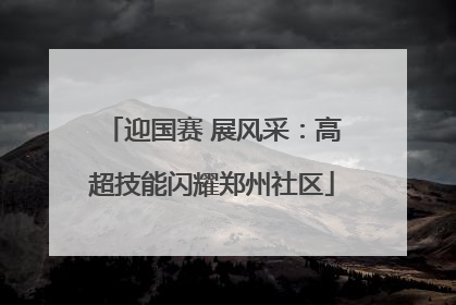 迎国赛 展风采：高超技能闪耀郑州社区