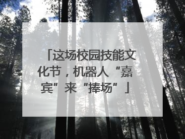 这场校园技能文化节，机器人“嘉宾”来“捧场”