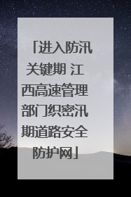进入防汛关键期 江西高速管理部门织密汛期道路安全防护网