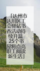 达州市达川区工会驿站书香活动持续升温 25个书屋将点亮职工阅读新生活