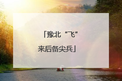 豫北“飞”来后备尖兵