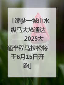 逐梦一城山水 纵马大境通达——2025大通半程马拉松将于6月15日开跑