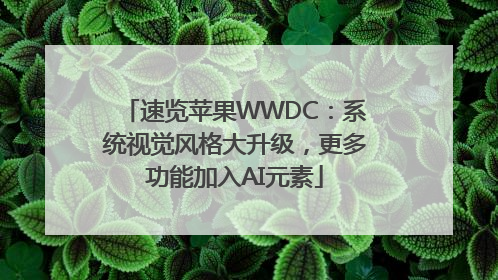 速览苹果WWDC：系统视觉风格大升级，更多功能加入AI元素