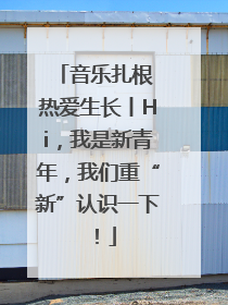 音乐扎根 热爱生长丨Hi，我是新青年，我们重“新”认识一下！