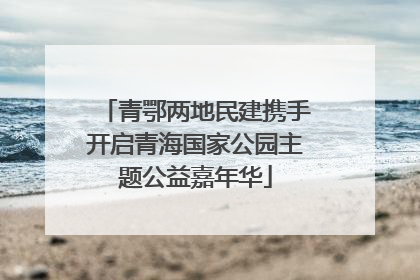 青鄂两地民建携手开启青海国家公园主题公益嘉年华