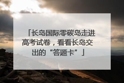 长岛国际零碳岛走进高考试卷，看看长岛交出的“答题卡”