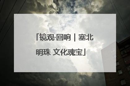 镜观·回响｜塞北明珠 文化瑰宝