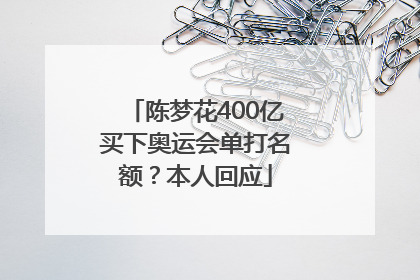 陈梦花400亿买下奥运会单打名额？本人回应