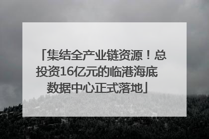 集结全产业链资源！总投资16亿元的临港海底数据中心正式落地