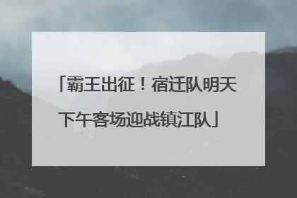 霸王出征！宿迁队明天下午客场迎战镇江队