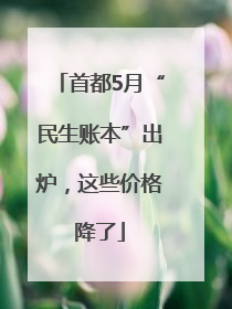 首都5月“民生账本”出炉，这些价格降了