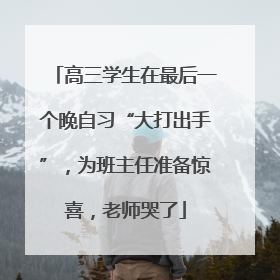 高三学生在最后一个晚自习“大打出手”，为班主任准备惊喜，老师哭了