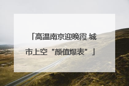 高温南京迎晚霞 城市上空“颜值爆表”