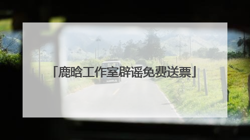 鹿晗工作室辟谣免费送票