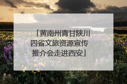 黄南州青甘陕川四省文旅资源宣传推介会走进西安