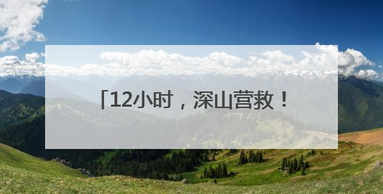 12小时，深山营救！八旬老人被成功找到