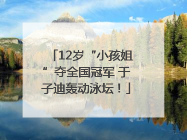 12岁“小孩姐”夺全国冠军 于子迪轰动泳坛！