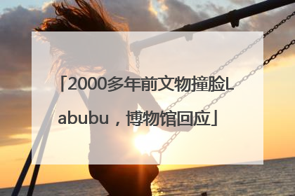2000多年前文物撞脸Labubu，博物馆回应