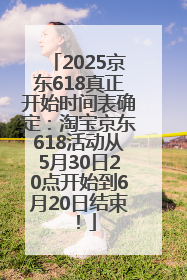 2025京东618真正开始时间表确定：淘宝京东618活动从5月30日20点开始到6月20日结束！