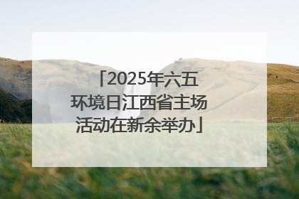 2025年六五环境日江西省主场活动在新余举办