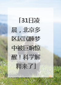 31日凌晨，北京多区居民睡梦中被巨响惊醒！科学解释来了