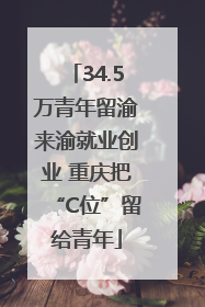 34.5万青年留渝来渝就业创业 重庆把“C位”留给青年
