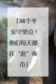 36个平安守望点！他们每天都在“逛”夜市