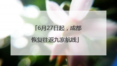 6月27日起，成都恢复往返九寨航线