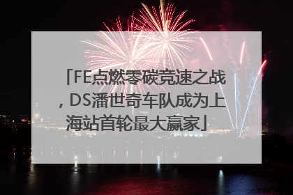 FE点燃零碳竞速之战，DS潘世奇车队成为上海站首轮最大赢家