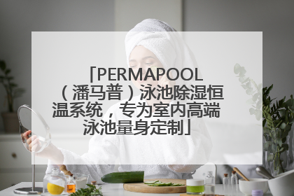 PERMAPOOL（潘马普）泳池除湿恒温系统，专为室内高端泳池量身定制